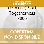 (lp Vinile) Soul Togetherness 2006 cd