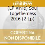 (LP Vinile) Soul Togetherness 2016 (2 Lp) lp vinile