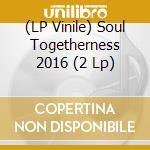 (LP Vinile) Soul Togetherness 2016 (2 Lp) vinile