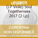 (LP Vinile) Soul Togetherness 2017 (2 Lp) vinile