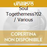 Soul Togetherness?02 / Various cd