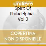Spirit Of Philadelphia - Vol 2 cd musicale di ARTISTI VARI