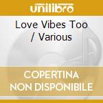 Love Vibes Too / Various cd musicale di Artisti Vari