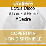 Lotus Disco #Love #Hope #Desire cd