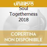 Soul Togetherness 2018 cd musicale