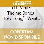 (LP Vinile) Thelma Jones - How Long/I Want What You Want (7')