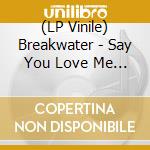 (LP Vinile) Breakwater - Say You Love Me Girl/Time (7') vinile