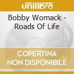 Bobby Womack - Roads Of Life cd musicale di WOMACK BOBBY