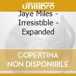 Jaye Miles - Irresistible - Expanded cd musicale di Jaye Miles