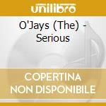 O'Jays (The) - Serious cd musicale di O'Jays