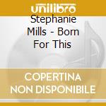 Stephanie Mills - Born For This cd musicale