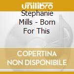 Stephanie Mills - Born For This cd