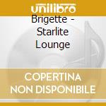 Brigette - Starlite Lounge cd musicale di BRIGETTE
