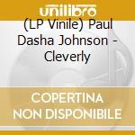 (LP Vinile) Paul Dasha Johnson - Cleverly vinile