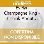 Evelyn Champagne King - I Think About You cd musicale di Evelyn Champagne King