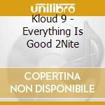 Kloud 9 - Everything Is Good 2Nite cd musicale di KLOUD 9