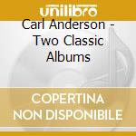 Carl Anderson - Two Classic Albums cd musicale di Carl Anderson