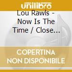 Lou Rawls - Now Is The Time / Close Compan cd musicale di Lou Rawls