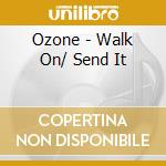 Ozone - Walk On/ Send It cd musicale di Ozone