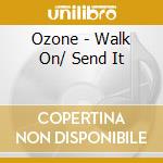 Ozone - Walk On/ Send It cd