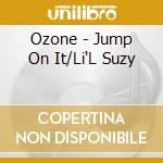 Ozone - Jump On It/Li'L Suzy cd musicale di Ozone