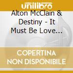 Alton McClain & Destiny - It Must Be Love / More Of You cd musicale di Alton Mc Clain & Destiny