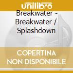 Breakwater - Breakwater / Splashdown cd musicale di Breakwater
