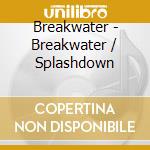 Breakwater - Breakwater / Splashdown cd