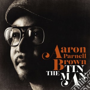 Aaron Parnell Brown - The Tin Man cd musicale di Aaron Parnell Brown