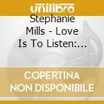 Stephanie Mills - Love Is To Listen: A Retrospective cd musicale di MILLS STEPHANIE