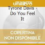 Tyrone Davis - Do You Feel It cd musicale di Davis Tyrone
