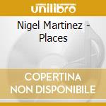 Nigel Martinez - Places cd musicale di COLE KHANI