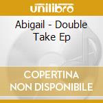 Abigail - Double Take Ep cd