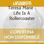Teresa Marie - Life Is A Rollercoaster cd