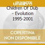Children Of Dub - Evolution 1995-2001 cd
