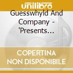 Guesswhyld And Company - 'Presents Past, Present And Future' cd