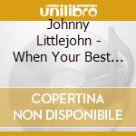 Johnny Littlejohn - When Your Best Friend... cd musicale di JOHNNY LITTLEJOHN