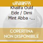 Khalifa Ould Eide / Dimi Mint Abba - Moorish Music From Mauritania cd musicale di KHALIFA OULD EIDE E