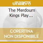 The Merdoum Kings Play... cd