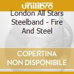 London All Stars Steelband - Fire And Steel cd musicale di VARIOUS STEELBANDS