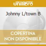Johnny L/town B cd