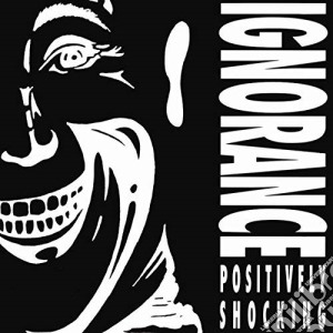 Ignorance - Positively Shocking cd musicale di Ignorance