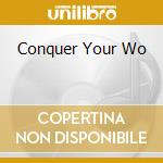 Conquer Your Wo cd