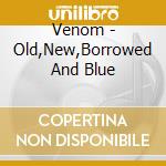 Venom - Old,New,Borrowed And Blue cd musicale di Venom