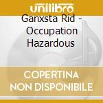 Ganxsta Rid - Occupation Hazardous cd
