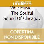 Vibe Music - The Soulful Sound Of Chicag / Various cd