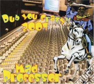 Mad Professor - Dub You Crazy 2007 cd musicale di Mad Professor