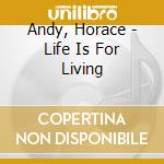 Andy, Horace - Life Is For Living cd musicale di Andy, Horace