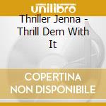 Thriller Jenna - Thrill Dem With It cd