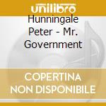 Hunningale Peter - Mr. Government cd musicale di Hunningale Peter